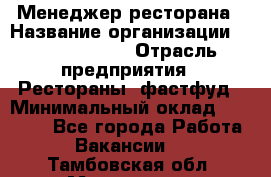 Менеджер ресторана › Название организации ­ Burger King › Отрасль предприятия ­ Рестораны, фастфуд › Минимальный оклад ­ 28 000 - Все города Работа » Вакансии   . Тамбовская обл.,Моршанск г.